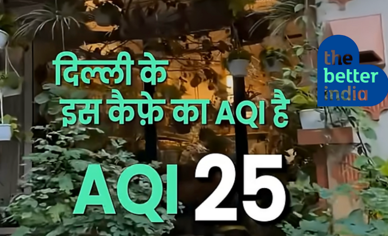 This Delhi cafe has an AQI of just 25 - THE BETTER INDIA